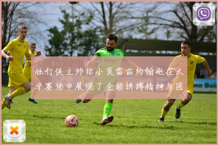 独行侠主帅称小莫雷兹约翰逊在大学赛场中展现了全能拼搏精神与团队奉献精神