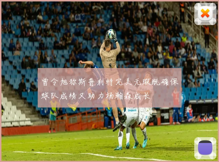 曾令旭称斯普利特完美无瑕既确保球队成绩又助力杨瀚森成长