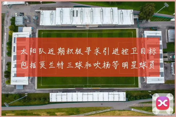 太阳队近期积极寻求引进控卫目标包括莫兰特三球和吹杨等明星球员